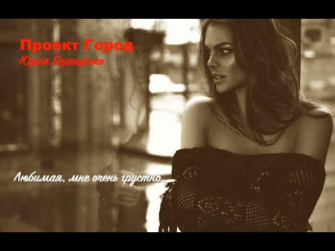 Видео: Проект Город Юрия Берещенко - Любимая, мне очень грустно (демо)