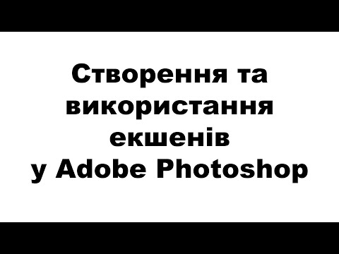 Видео: Створення та використання екшенів у Adobe Photoshop