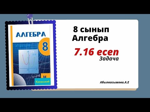 Видео: алгебра 8 сынып 7.16 есеп. Абылкасымова 8 класс 7.16 задача