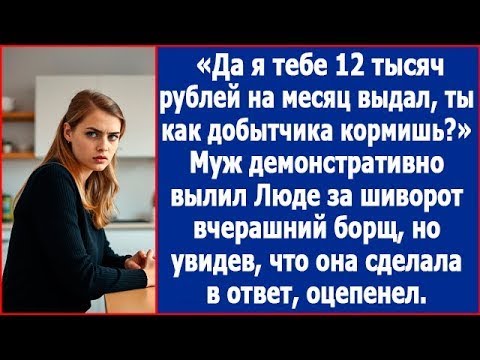 Видео: Муж демонстративно вылил Люде за шиворот вчерашний борщ Но увидев, что она сделала в ответ, оцепенел