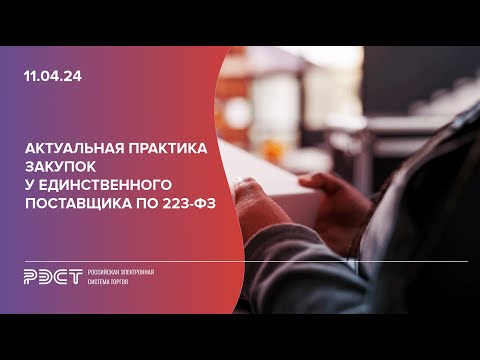 Видео: Актуальная практика закупок у единственного поставщика по 223-ФЗ