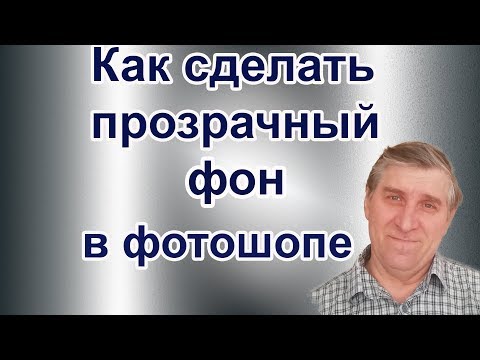 Видео: Как сделать прозрачный фон в Фотошопе