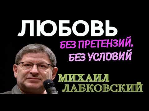 Видео: ЛЮБОВЬ БЕЗ КОНФЛИКТОВ, БЕЗ ПРЕТЕНЗИЙ, БЕЗ УСЛОВИЙ.  МИХАИЛ ЛАБКОВСКИЙ