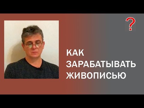 Видео: 133 Art вопрос _ Как зарабатывать живописью.