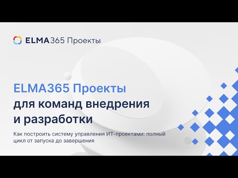 Видео: ELMA365 Проекты для команд внедрения и разработки