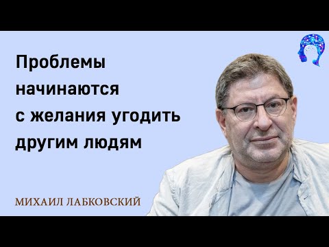 Видео: МИХАИЛ ЛАБКОВСКИЙ - Проблемы с самооценкой начинаются с желания угодить другим людям