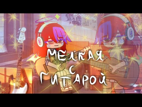 Видео: •☀клип "мелкая с гитарой"🎸• {🌸Алёна Швец🌸}  /[гача клуб]\