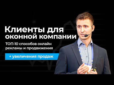Видео: КЛИЕНТЫ для ОКОННОЙ КОМПАНИИ: ТОП-10 способов онлайн-рекламы и продвижения + увеличения продаж