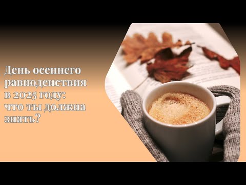 Видео: День осеннего равноденствия 2025: что ты должна знать?