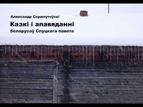 Видео: Аляксандр Сержпутоўскі.Казкі і апавяданні беларусаў Слуцкага павету