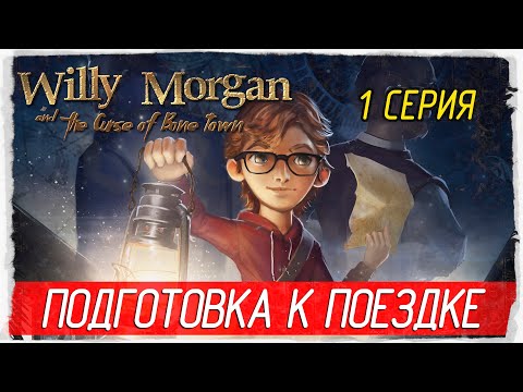 Видео: Willy Morgan and the Curse of Bone Town -1- ПОДГОТОВКА К ПОЕЗДКЕ [Прохождение на русском]