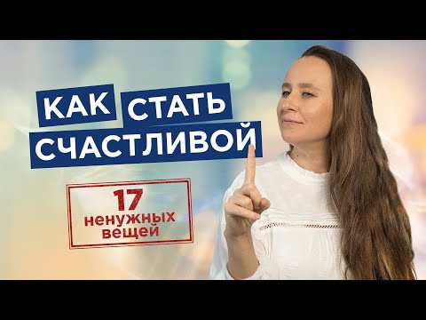Видео: Как стать счастливой? Выброси из жизни эти 17 вещей. Как стать счастливым