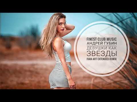 Видео: Андрей Губин - Девушки Как Звезды (Ivan Art Extended Remix)