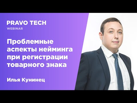 Видео: Вебинар Pravo Tech: «‎Проблемные аспекты нейминга при регистрации товарного знака»