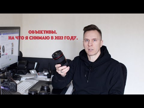 Видео: Объективы. На что я снимаю в 2022 году.