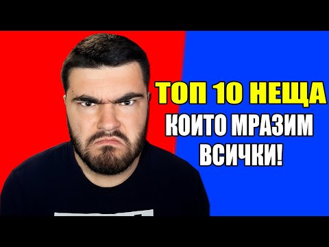 Видео: ТОП 10 НЕЩА, КОИТО ВСИЧКИ МРАЗИМ! #топкласация #пепобг