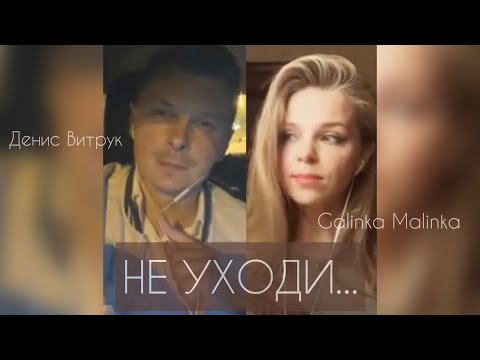 Видео: «НЕ УХОДИ...» Денис Витрук и Galinka Malinka Песня для души