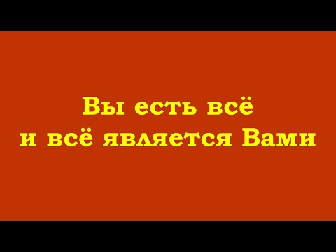 Видео: Вы есть всё и всё является Вами