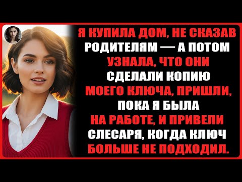 Видео: я купила дом тайно от родителей, но потом выяснила: он уже обещан семье моей сестры.