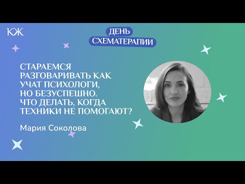 Видео: Мария Соколова. Стараемся разговаривать как учат психологи, но техники не помогают. Что делать?