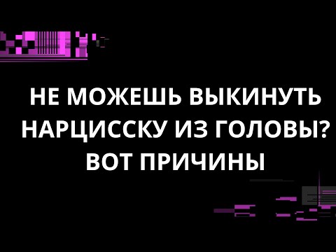 Видео: НЕ МОЖЕШЬ ЗАБЫТЬ НАРЦИССКУ? ВОТ ПРИЧИНЫ