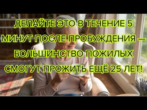 Видео: Делайте это 5 минут после пробуждения — 4 утренние привычки продлевают жизнь на 25 лет