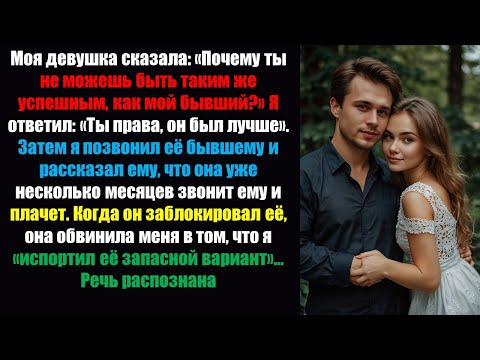 Видео: Моя девушка сказала: «Почему ты не можешь быть таким же успешным, как мой бывший?» Я ответил: «Ты