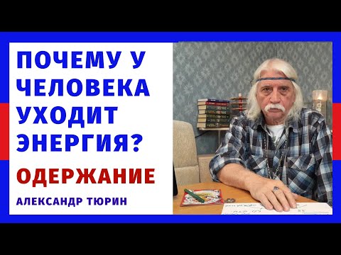 Видео: Почему у человека уходит энергия? Одержание – Александр Тюрин. фрагмент нового видео