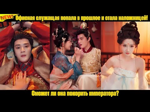 Видео: Офисная служащая попала в прошлое и стала наложницей! Сможет ли она покорить императора?