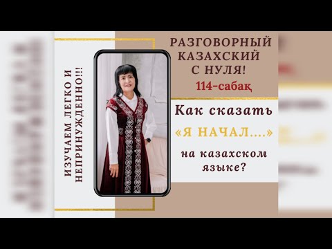 Видео: 114-САБАҚ. КАК СКАЗАТЬ «Я НАЧАЛ...» НА КАЗАХСКОМ ЯЗЫКЕ?