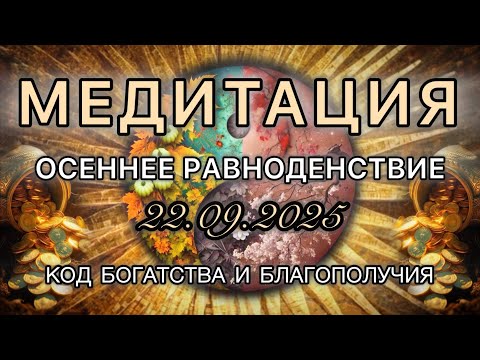 Видео: ОСЕННЕЕ РАВНОДЕНСТВИЕ 22.09.2025. Трансформационная МЕДИТАЦИЯ. Богатство и Благополучие.