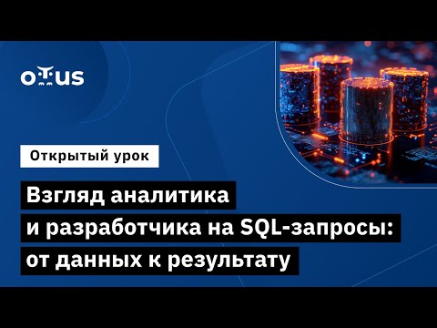 Видео: Взгляд аналитика и разработчика на SQL-запросы: от данных к результату