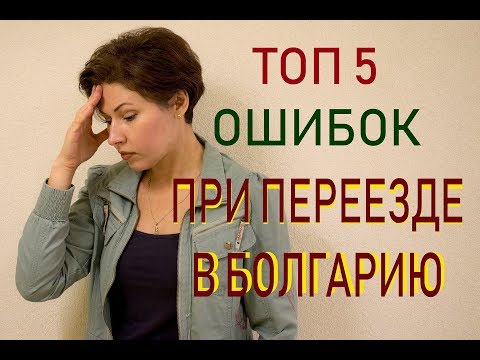 Видео: Топ 5 самых частых ошибок при иммиграции в Болгарию