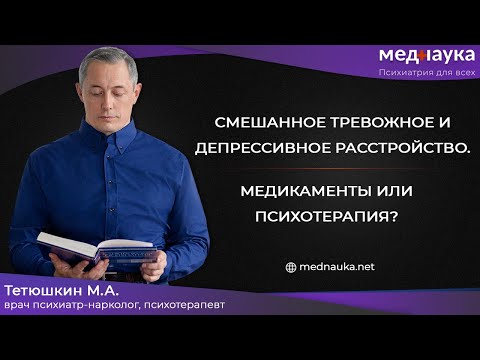 Видео: Смешанное тревожное и депрессивное расстройство, медикаменты или психотерапия?