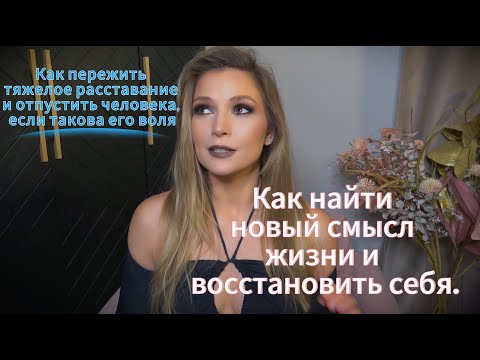 Видео: Как Пережить Тяжелое Расставание . Как Найти Новый Смысл Жизни и Восстановить Себя.