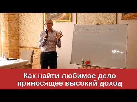 Видео: Как найти любимое дело приносящее высокий доход. Валентин Ковалев