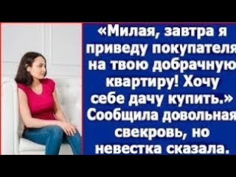 Видео: Милая, завтра я приведу покупателя на твою добрачную квартиру. Хочу дачу. Сказала свекровь.