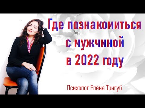 Видео: ВАЖНО!  ГДЕ ПОЗНАКОМИТЬСЯ С МУЖЧИНОЙ В 2022 году?