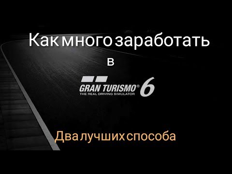 Видео: Как быстро заработать денег в Gran Turismo 6. Два Лучших способа!