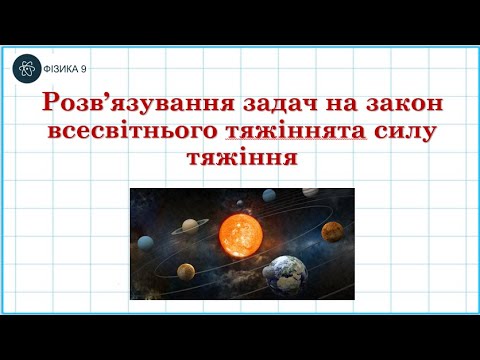 Видео: Розв’язування задач на закон всесвітнього тяжіння та силу тяжіння