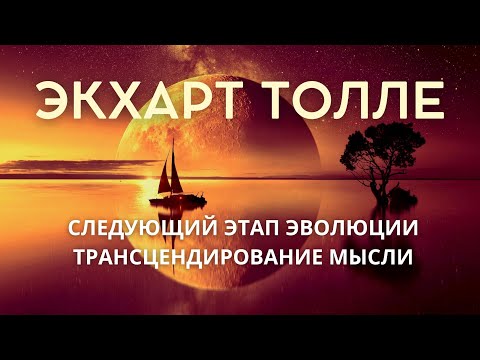 Видео: Следующий этап эволюции трансцендирование мысли - ЭКХАРТ ТОЛЛЕ [NikOsho]