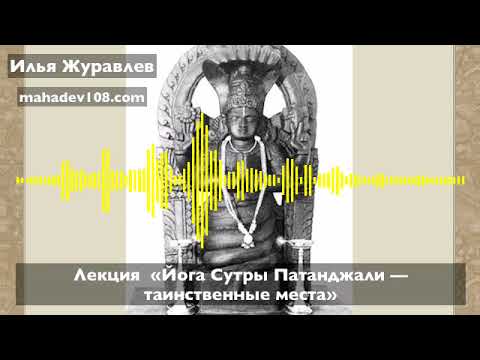 Видео: Илья Журавлев: Лекция  «Йога Сутры Патанджали — таинственные места»