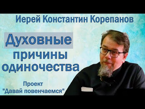 Видео: Духовные причины одиночества. Прямой эфир с иереем Константином Корепановым