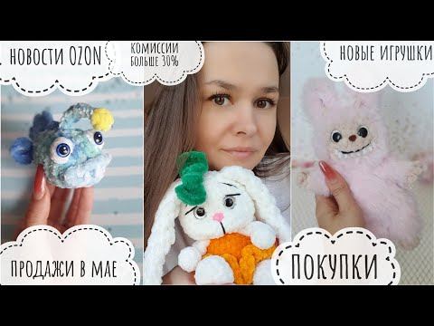 Видео: Комиссии больше 30% / OZON вернул деньги через пол года / продажи в мае / новые игрушки / покупки