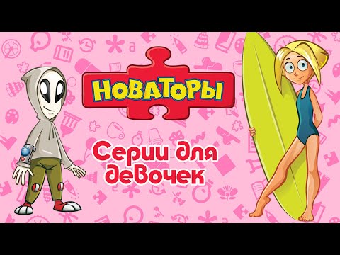 Видео: Новаторы - Серии для девочек | Развивающий мультфильм