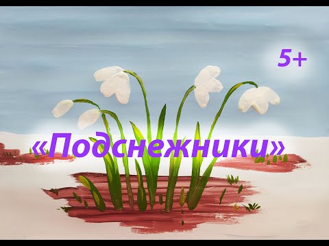 Видео: «Подснежники». Урок рисования для детей от 5 лет.