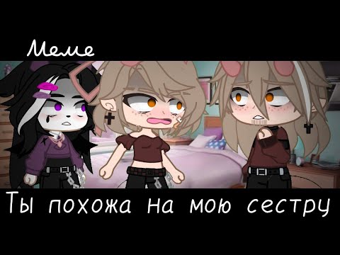 Видео: |meme|😡~Ты похожа на мою сестру~😈