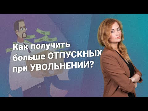 Видео: Как получить больше отпускных при увольнении?