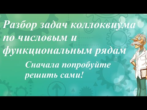 Видео: Разбор задач коллоквиума по числовым и функциональным рядам