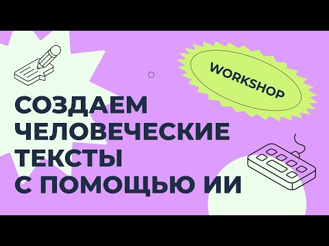 Видео: 🚀 Воркшоп: Создаем человеческие тексты с помощью ИИ